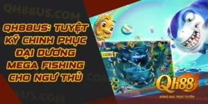 QH88US: Tuyệt Kỹ Chinh Phục Đại Dương Mega Fishing Cho Ngư Thủ